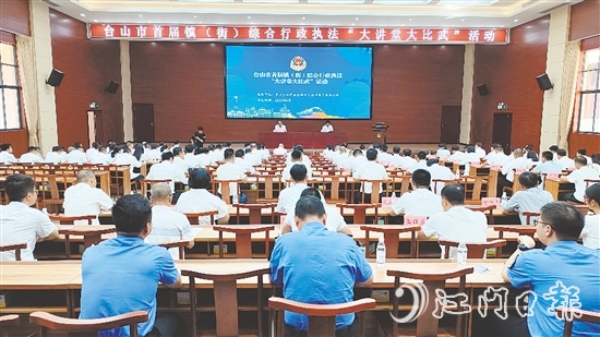 臺山開展首屆鎮(zhèn)（街）綜合行政執(zhí)法“大講堂大比武”活動。